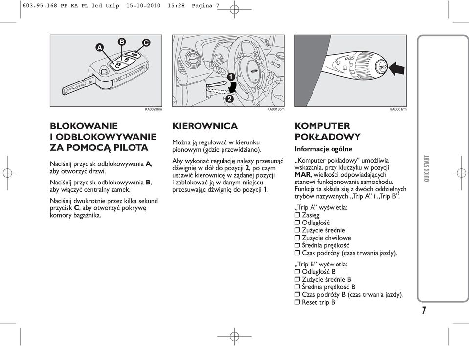 KOMPUTER POKŁADOWY Informacje ogólne Naciśnij przycisk odblokowywania A, aby otworzyć drzwi. Naciśnij przycisk odblokowywania B, aby włączyć centralny zamek.