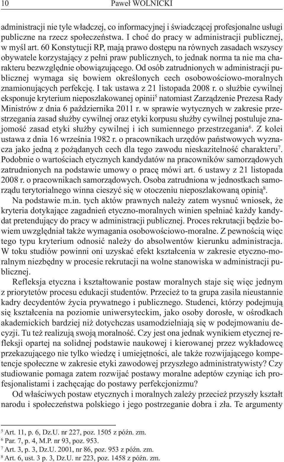 Od osób zatrudnionych w administracji publicznej wymaga się bowiem określonych cech osobowościowo-moralnych znamionujących perfekcję. I tak ustawa z 21 listopada 2008 r.