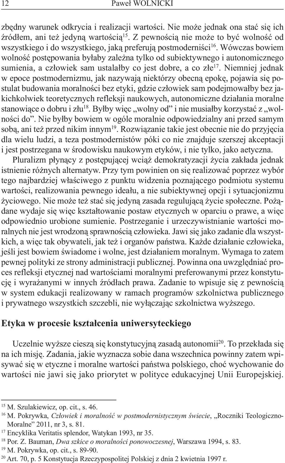 Wówczas bowiem wolność postępowania byłaby zależna tylko od subiektywnego i autonomicznego sumienia, a człowiek sam ustalałby co jest dobre, a co złe 17.