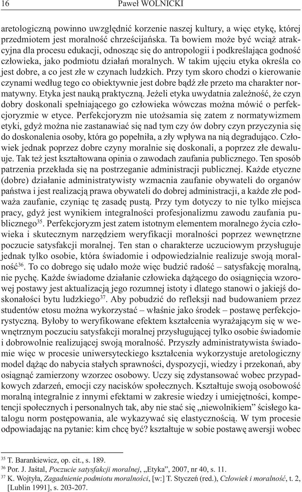 W takim ujęciu etyka określa co jest dobre, a co jest złe w czynach ludzkich. Przy tym skoro chodzi o kierowanie czynami według tego co obiektywnie jest dobre bądź złe przeto ma charakter normatywny.