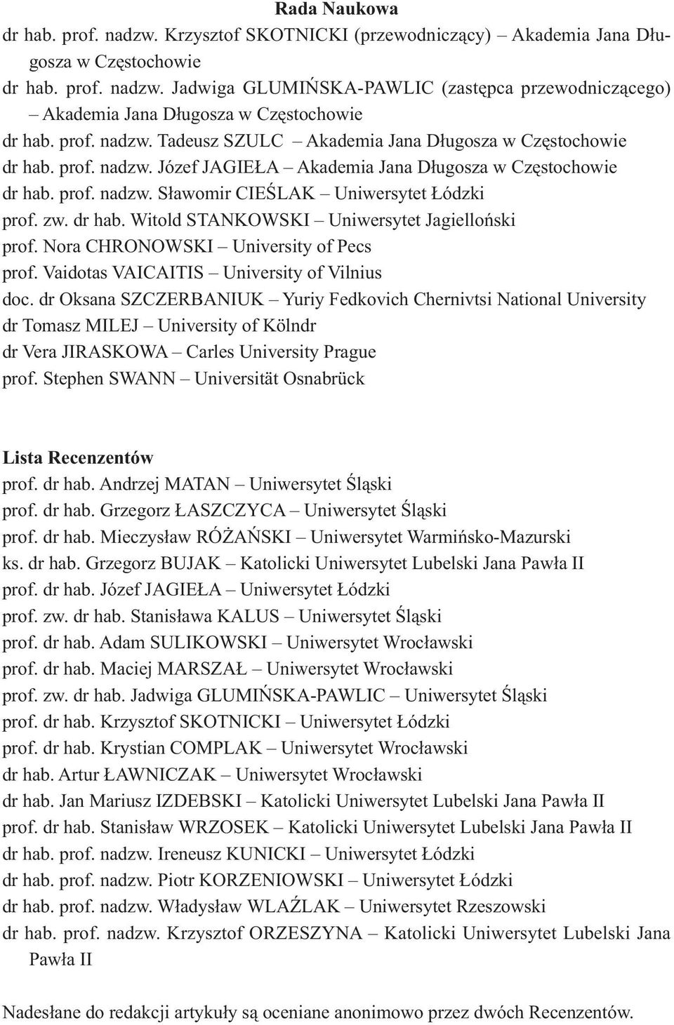 zw. dr hab. Witold STANKOWSKI Uniwersytet Jagielloński prof. Nora CHRONOWSKI University of Pecs prof. Vaidotas VAICAITIS University of Vilnius doc.