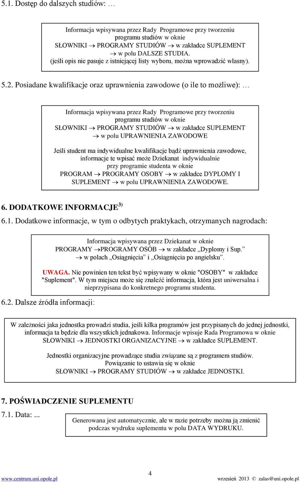 uprawnienia zawodowe, informacje te wpisać może Dziekanat indywidualnie przy programie studenta w oknie PROGRAM PROGRAMY OSOBY w zakładce DYPLOMY I SUPLEMENT w polu UPRAWNIENIA ZAWODOWE. 6.