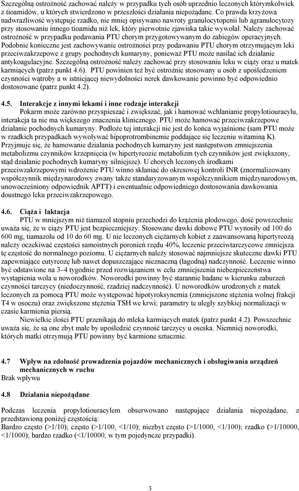 Należy zachować ostrożność w przypadku podawania PTU chorym przygotowywanym do zabiegów operacyjnych.