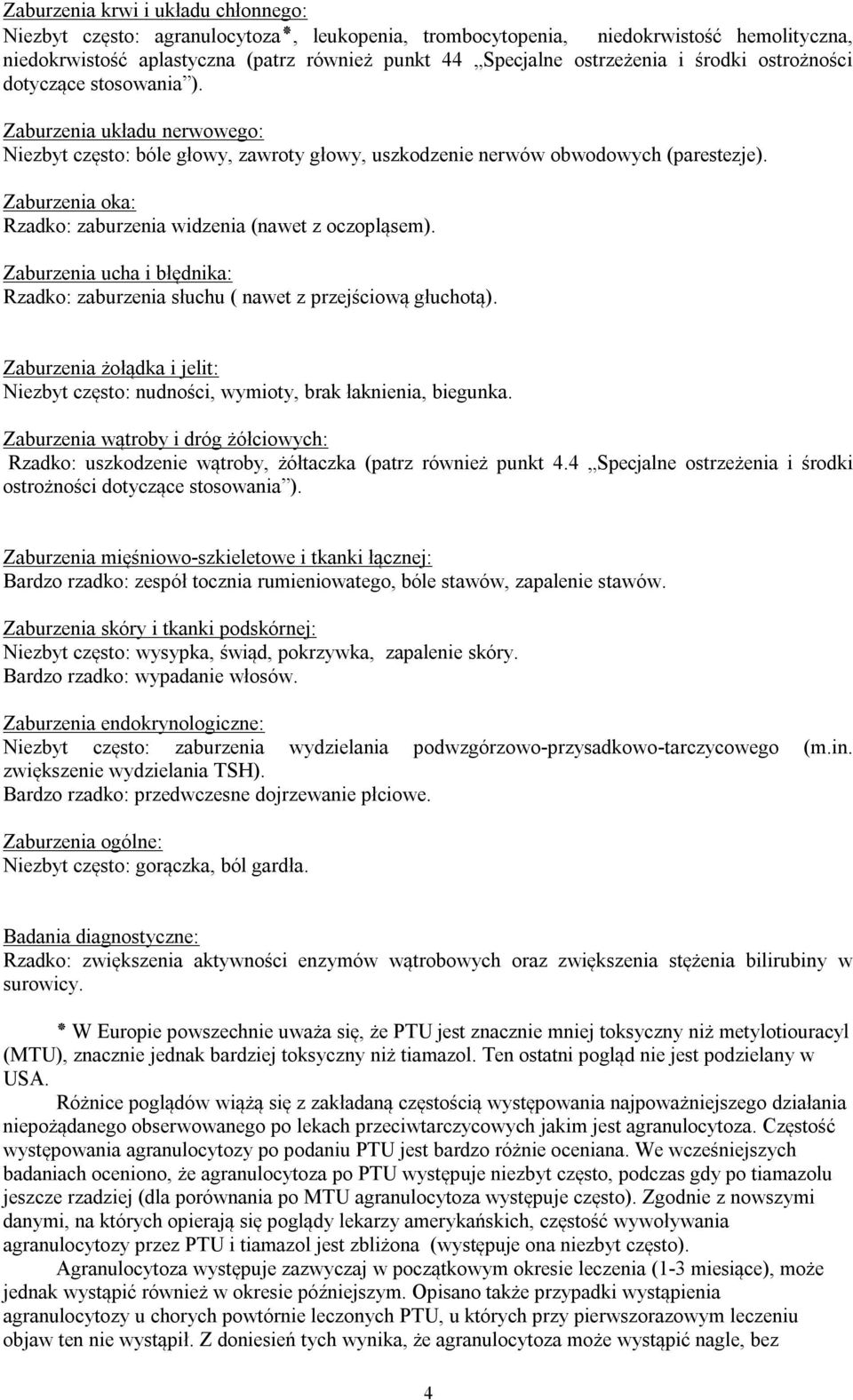 Zaburzenia oka: Rzadko: zaburzenia widzenia (nawet z oczopląsem). Zaburzenia ucha i błędnika: Rzadko: zaburzenia słuchu ( nawet z przejściową głuchotą).