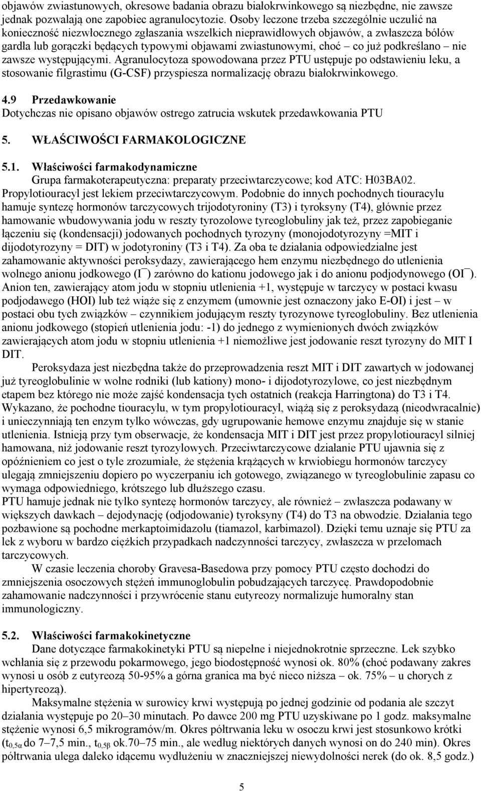 choć co już podkreślano nie zawsze występującymi. Agranulocytoza spowodowana przez PTU ustępuje po odstawieniu leku, a stosowanie filgrastimu (G-CSF) przyspiesza normalizację obrazu białokrwinkowego.