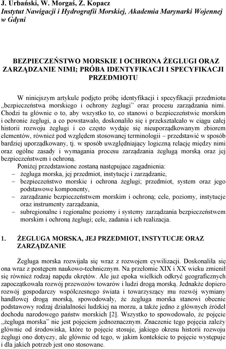 niniejszym artykule podjęto próbę identyfikacji i specyfikacji przedmiotu bezpieczeństwa morskiego i ochrony żeglugi oraz procesu zarządzania nimi.