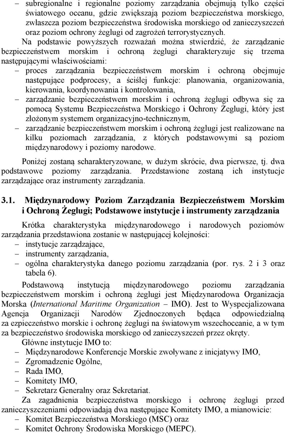 Na podstawie powyższych rozważań można stwierdzić, że zarządzanie bezpieczeństwem morskim i ochroną żeglugi charakteryzuje się trzema następującymi właściwościami: proces zarządzania bezpieczeństwem