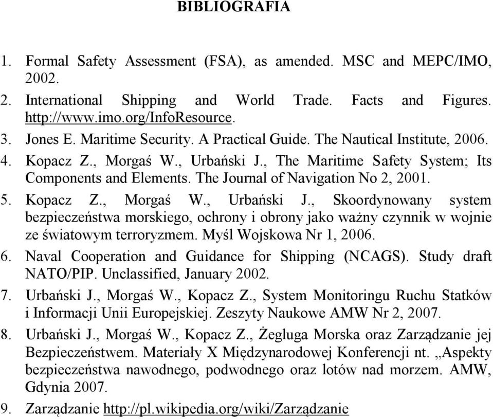 5. Kopacz Z., Morgaś W., Urbański J., Skoordynowany system bezpieczeństwa morskiego, ochrony i obrony jako ważny czynnik w wojnie ze światowym terroryzmem. Myśl Wojskowa Nr 1, 2006. 6.
