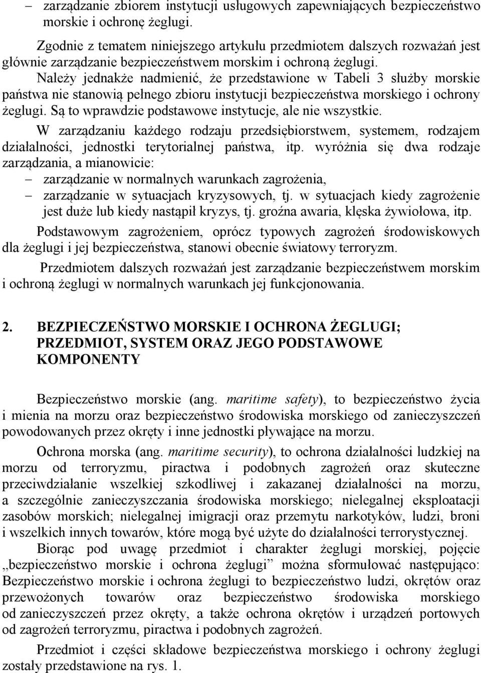 Należy jednakże nadmienić, że przedstawione w Tabeli 3 służby morskie państwa nie stanowią pełnego zbioru instytucji bezpieczeństwa morskiego i ochrony żeglugi.