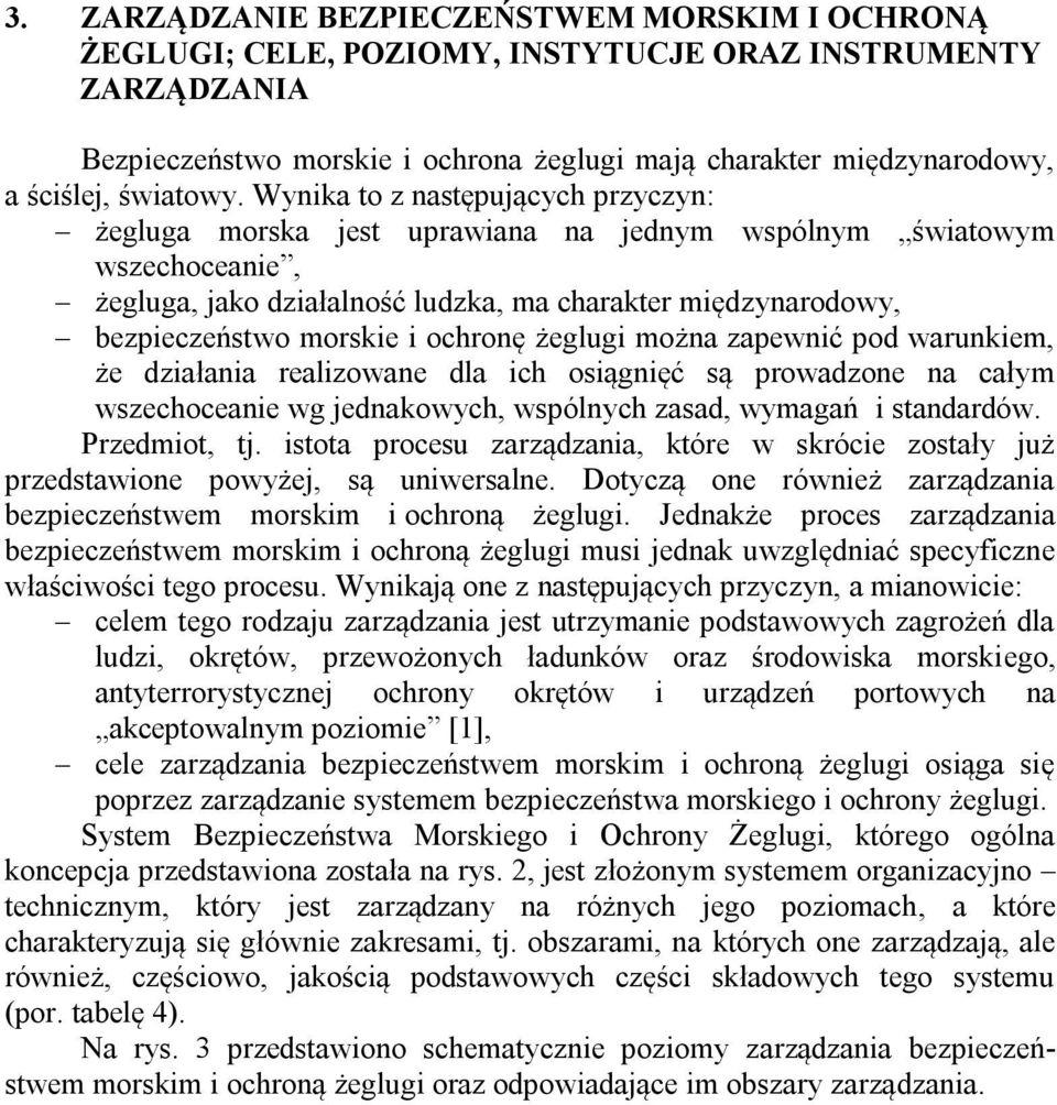 Wynika to z następujących przyczyn: żegluga morska jest uprawiana na jednym wspólnym światowym wszechoceanie, żegluga, jako działalność ludzka, ma charakter międzynarodowy, bezpieczeństwo morskie i