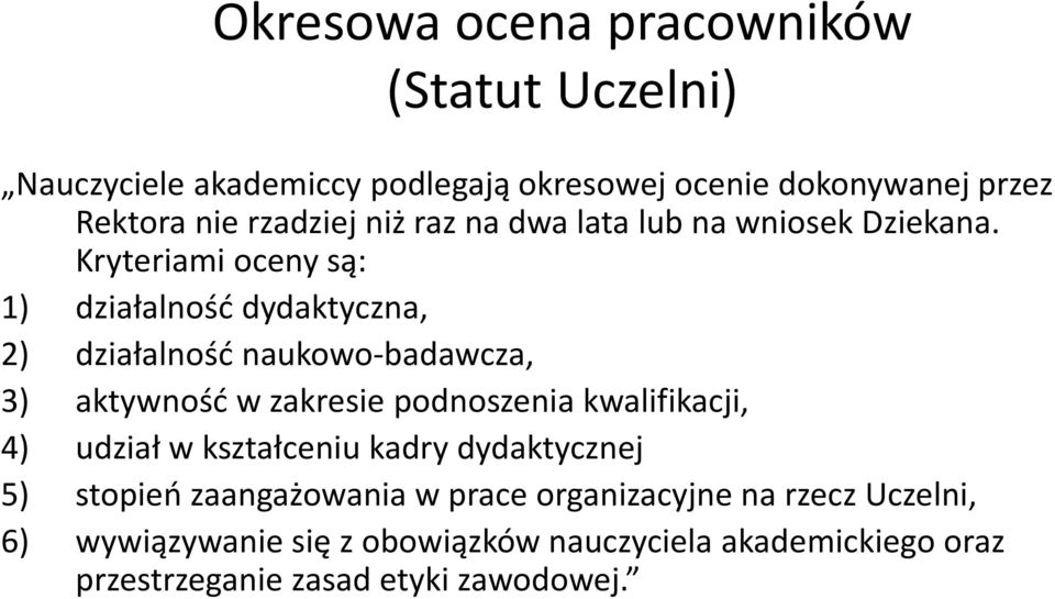 Kryteriami oceny są: 1) działalność dydaktyczna, 2) działalność naukowo badawcza, 3) aktywność w zakresie podnoszenia