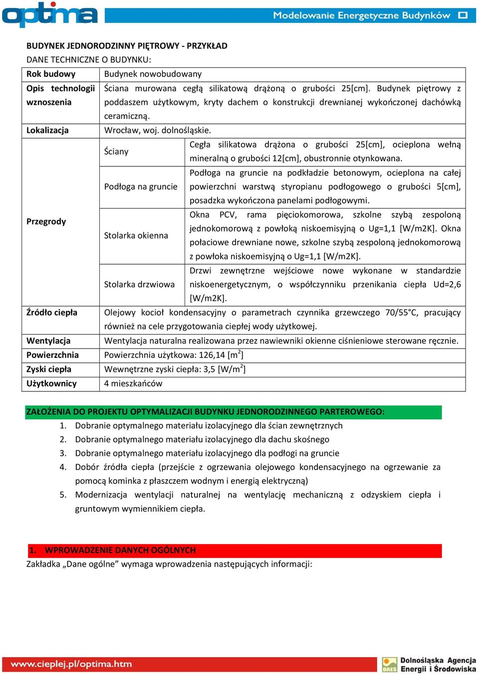 Cegła silikatowa drążona o grubości 25[cm], ocieplona wełną Ściany mineralną o grubości 12[cm], obustronnie otynkowana.