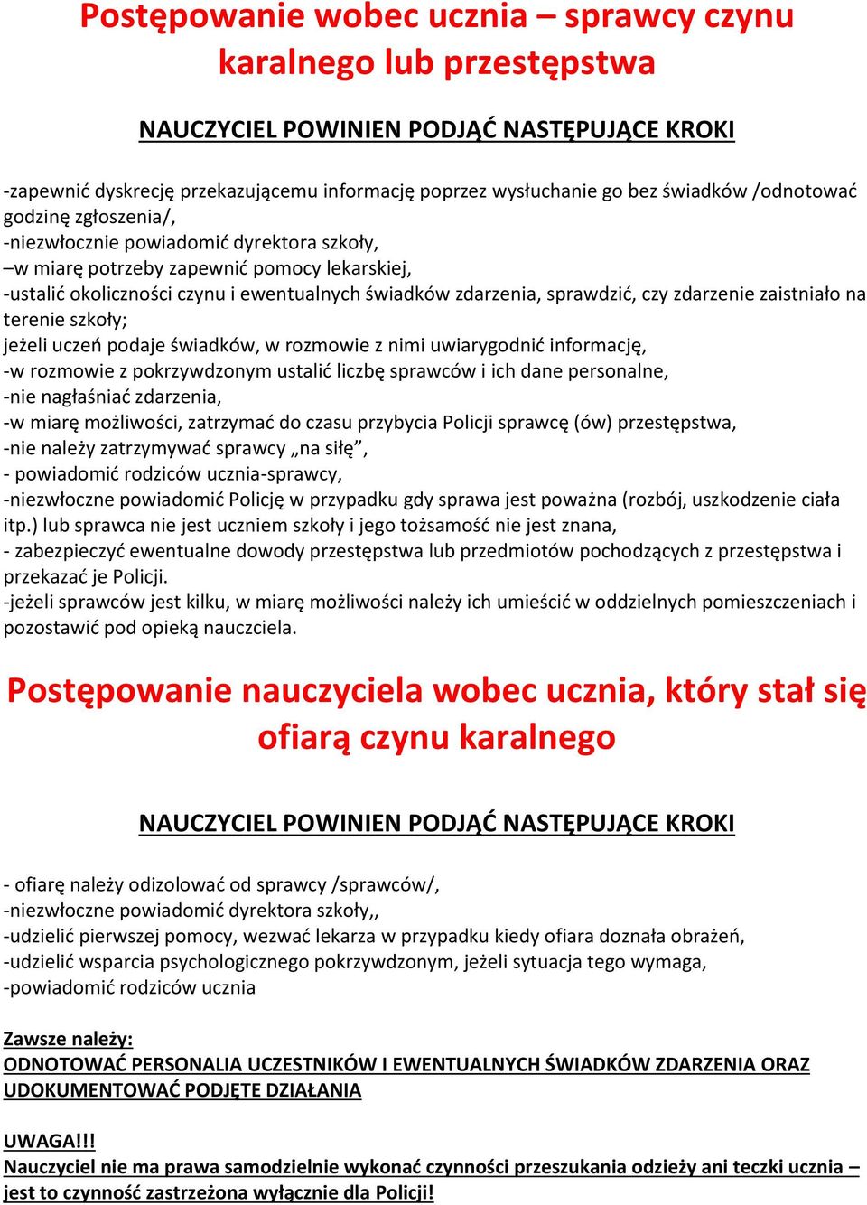 uczeń podaje świadków, w rozmowie z nimi uwiarygodnić informację, -w rozmowie z pokrzywdzonym ustalić liczbę sprawców i ich dane personalne, -nie nagłaśniać zdarzenia, -w miarę możliwości, zatrzymać