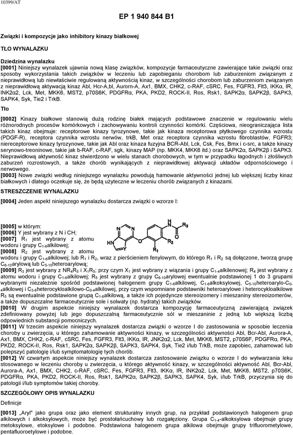 szczególności chorobom lub zaburzeniom związanym z nieprawidłową aktywacją kinaz Abl, Hcr-A,bl, Aurorn-A, Ax1, BMX, CHK2, c-raf, csrc, Fes, FGFR3, Flt3, IKKα, IR, lnk2α2, Lck, Met, MKK6, MST2,