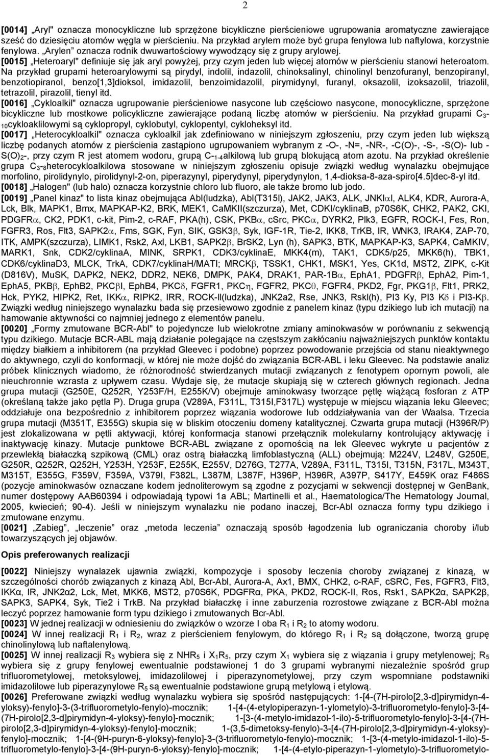 [0015] Heteroaryl" definiuje się jak aryl powyżej, przy czym jeden lub więcej atomów w pierścieniu stanowi heteroatom.
