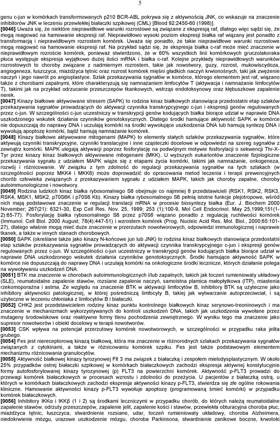 Nieprawidłowo wysoki poziom ekspresji białka raf wiązany jest ponadto z transformacją i nieprawidłowym rozrostem komórek.