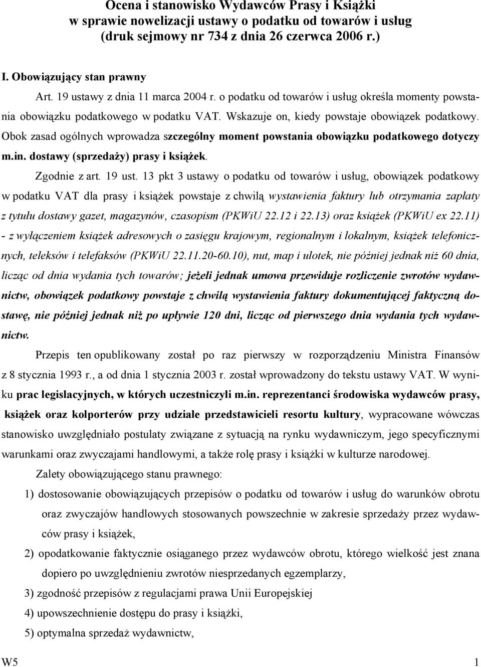 Obok zasad ogólnych wprowadza szczególny moment powstania obowiązku podatkowego dotyczy m.in. dostawy (sprzedaży) prasy i książek. Zgodnie z art. 19 ust.