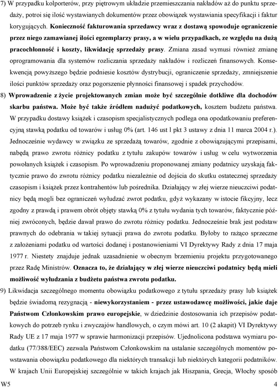 Konieczność fakturowania sprzedawcy wraz z dostawą spowoduje ograniczenie przez niego zamawianej ilości egzemplarzy prasy, a w wielu przypadkach, ze względu na dużą pracochłonność i koszty,