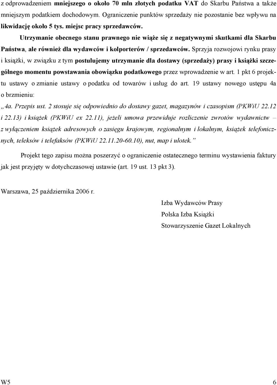 Utrzymanie obecnego stanu prawnego nie wiąże się z negatywnymi skutkami dla Skarbu Państwa, ale również dla wydawców i kolporterów / sprzedawców.