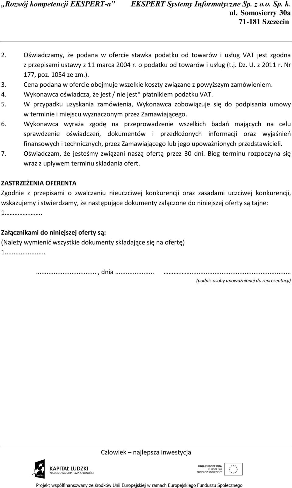 W przypadku uzyskania zamówienia, Wykonawca zobowiązuje się do podpisania umowy w terminie i miejscu wyznaczonym przez Zamawiającego. 6.