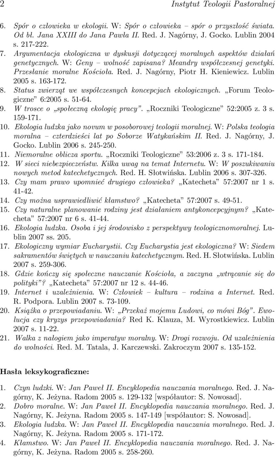 Kieniewicz. Lublin 2005 s. 163-172. 8. Status zwierząt we współczesnych koncepcjach ekologicznych. Forum Teologiczne 6:2005 s. 51-64. 9. W trosce o społeczną ekologię pracy.