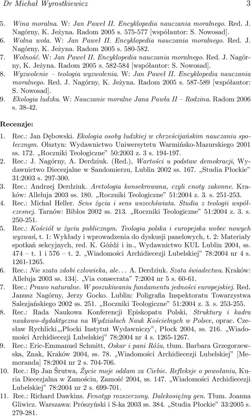 Nowosad]. 8. Wyzwolenie teologia wyzwolenia. W: Jan Paweł II. Encyklopedia nauczania moralnego. Red. J. Nagórny, K. Jeżyna. Radom 2005 s. 587-589 [współautor: S. Nowosad]. 9. Ekologia ludzka.