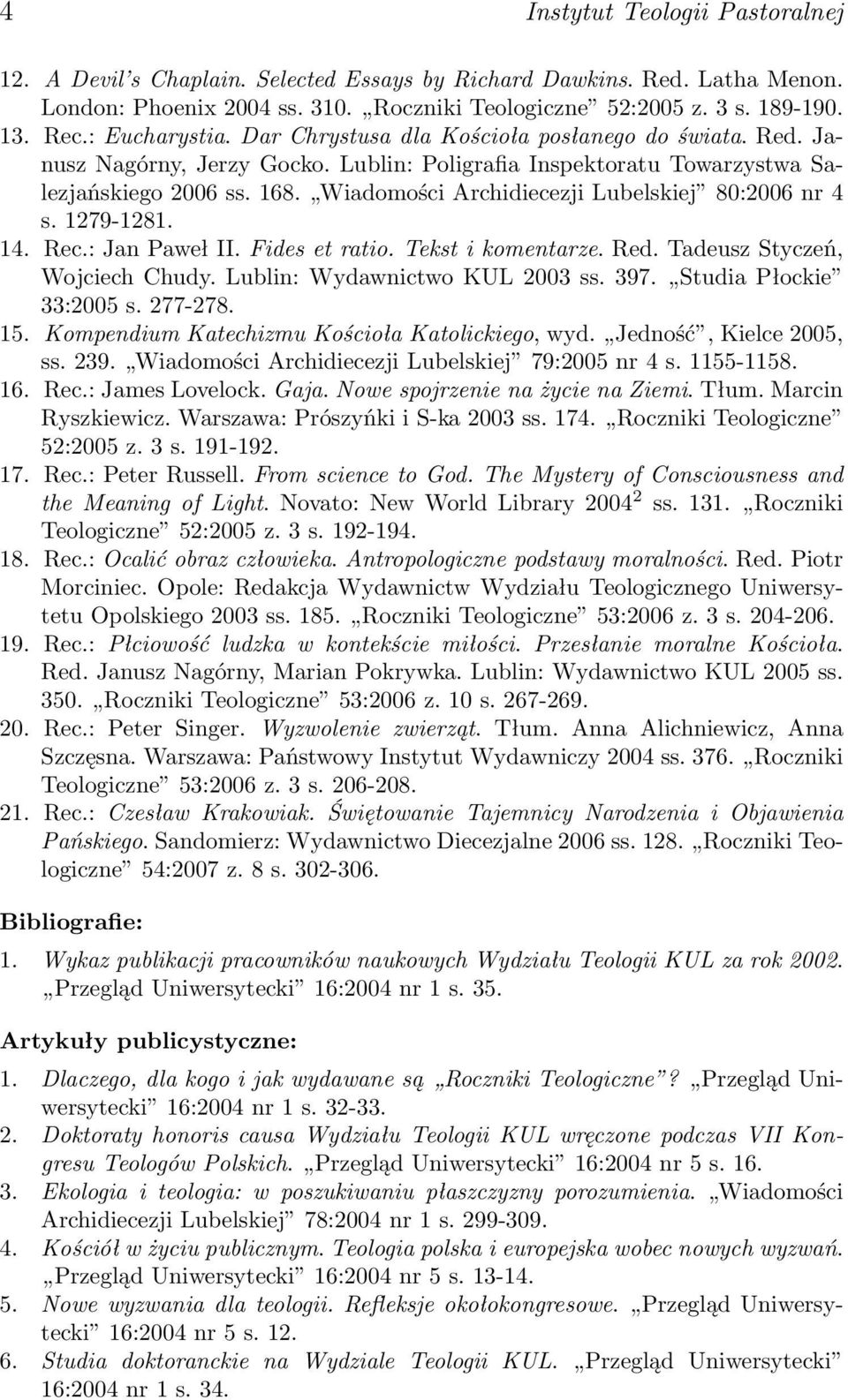 Wiadomości Archidiecezji Lubelskiej 80:2006 nr 4 s. 1279-1281. 14. Rec.: Jan Paweł II. Fides et ratio. Tekst i komentarze. Red. Tadeusz Styczeń, Wojciech Chudy. Lublin: Wydawnictwo KUL 2003 ss. 397.