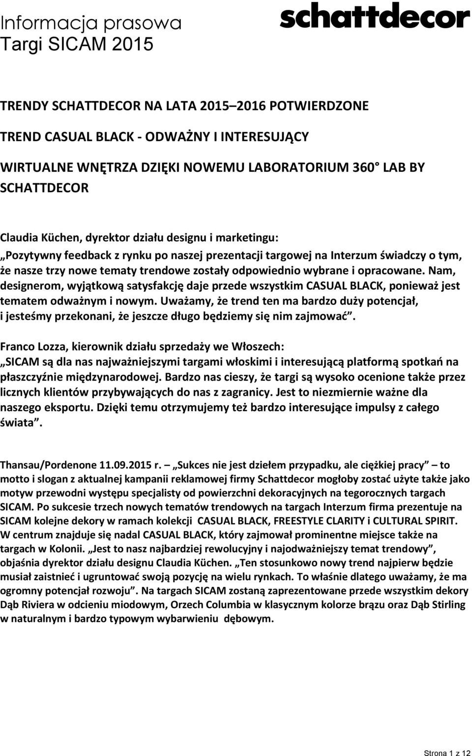 Nam, designerom, wyjątkową satysfakcję daje przede wszystkim CASUAL BLACK, ponieważ jest tematem odważnym i nowym.
