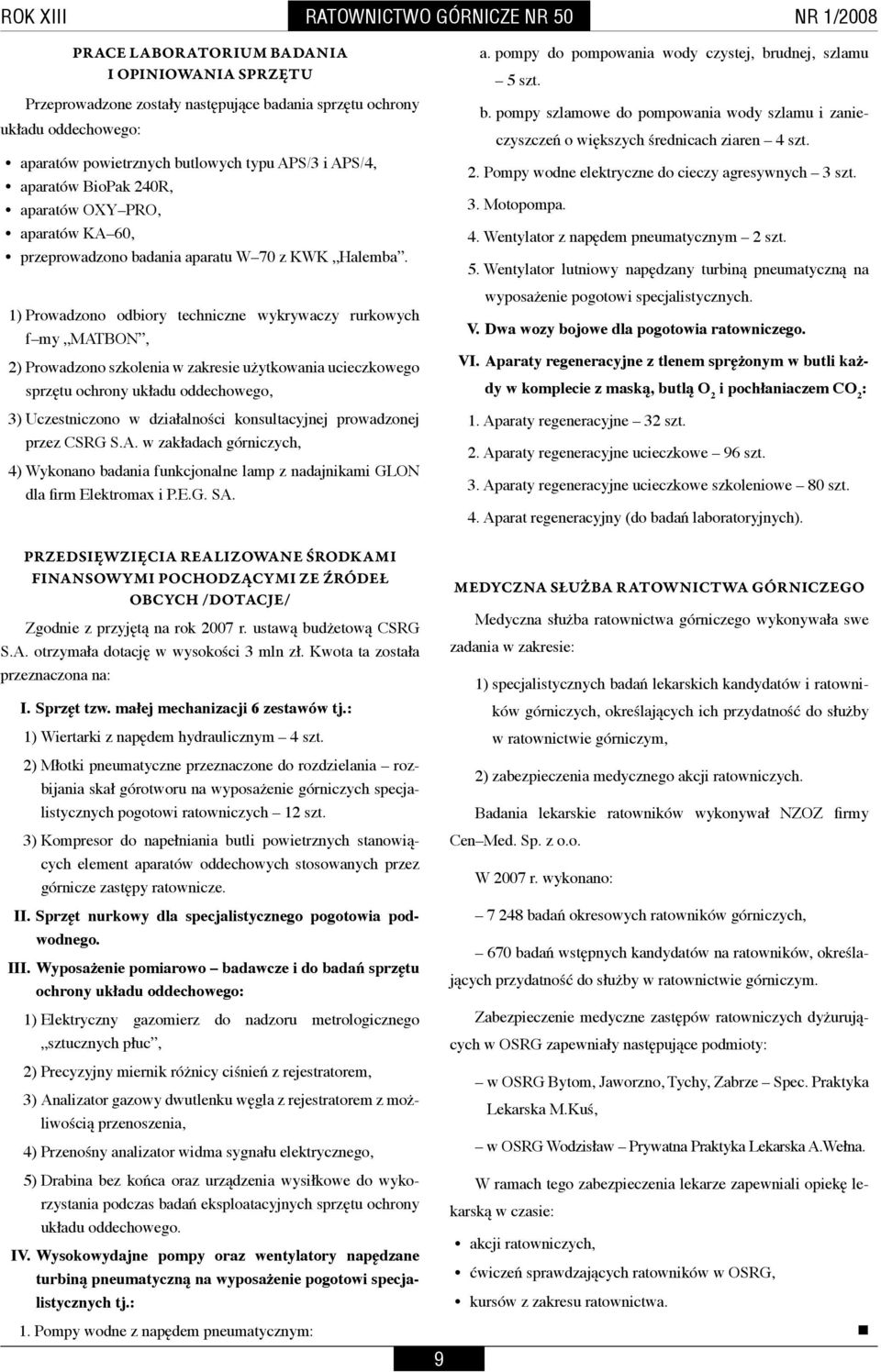 1) Prowadzono odbiory techniczne wykrywaczy rurkowych f my MATBON, 2) Prowadzono szkolenia w zakresie użytkowania ucieczkowego sprzętu ochrony układu oddechowego, 3) Uczestniczono w działalności