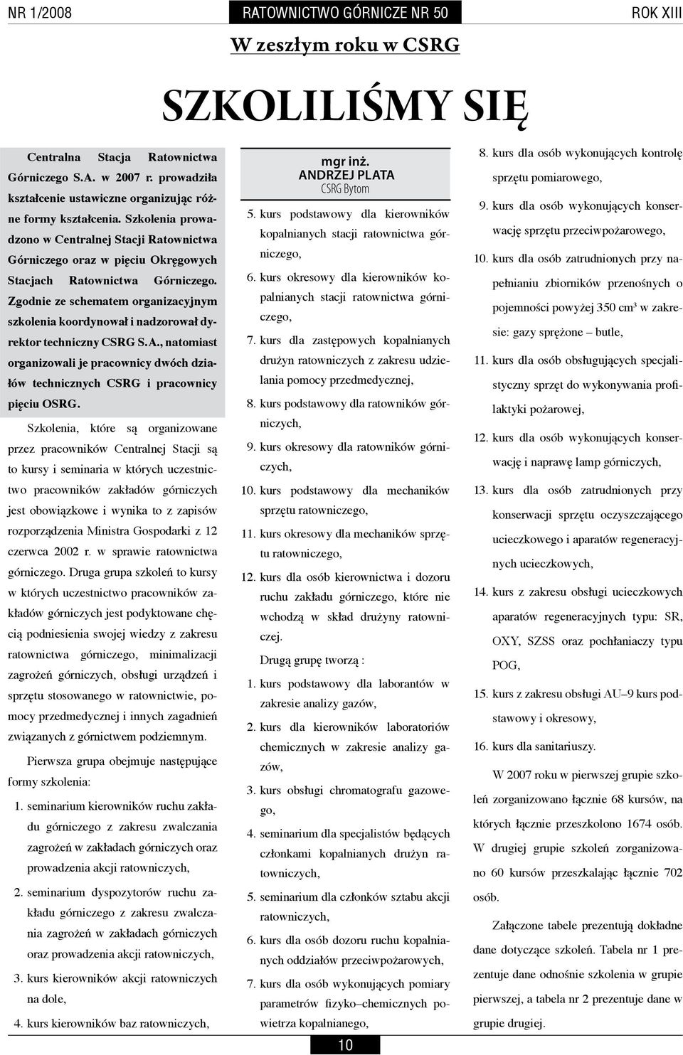 Zgodnie ze schematem organizacyjnym szkolenia koordynował i nadzorował dyrektor techniczny CSRG S.A., natomiast organizowali je pracownicy dwóch działów technicznych CSRG i pracownicy pięciu OSRG.