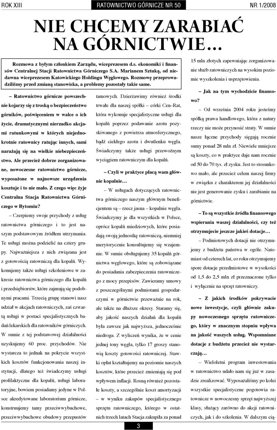 Ratownictwo górnicze powszechnie kojarzy się z troską o bezpieczeństwo górników, poświęceniem w walce o ich życie, dramatycznymi nierzadko akcjami ratunkowymi w których niejednokrotnie ratownicy