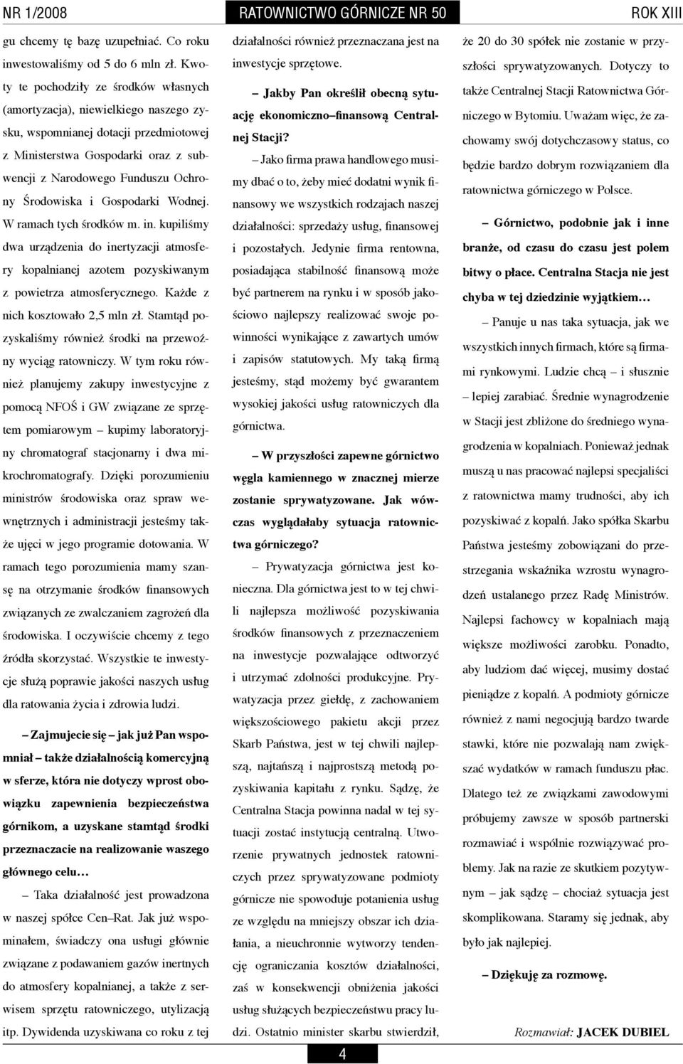 Środowiska i Gospodarki Wodnej. W ramach tych środków m. in. kupiliśmy dwa urządzenia do inertyzacji atmosfery kopalnianej azotem pozyskiwanym z powietrza atmosferycznego.