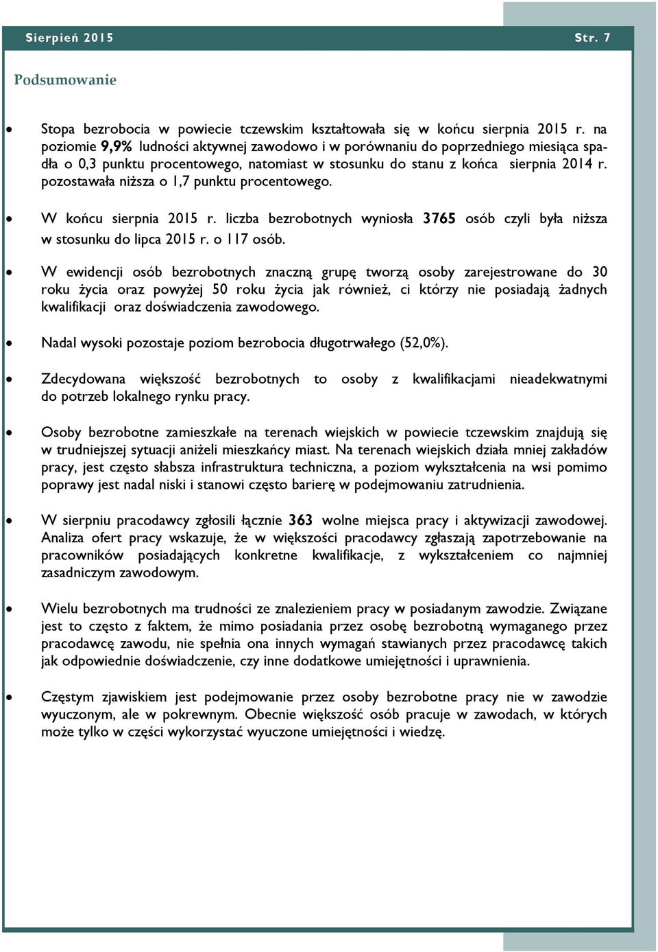 pozostawała niższa o 1,7 punktu procentowego. W końcu sierpnia 2015 r. liczba bezrobotnych wyniosła 3765 osób czyli była niższa w stosunku do lipca 2015 r. o 117 osób.