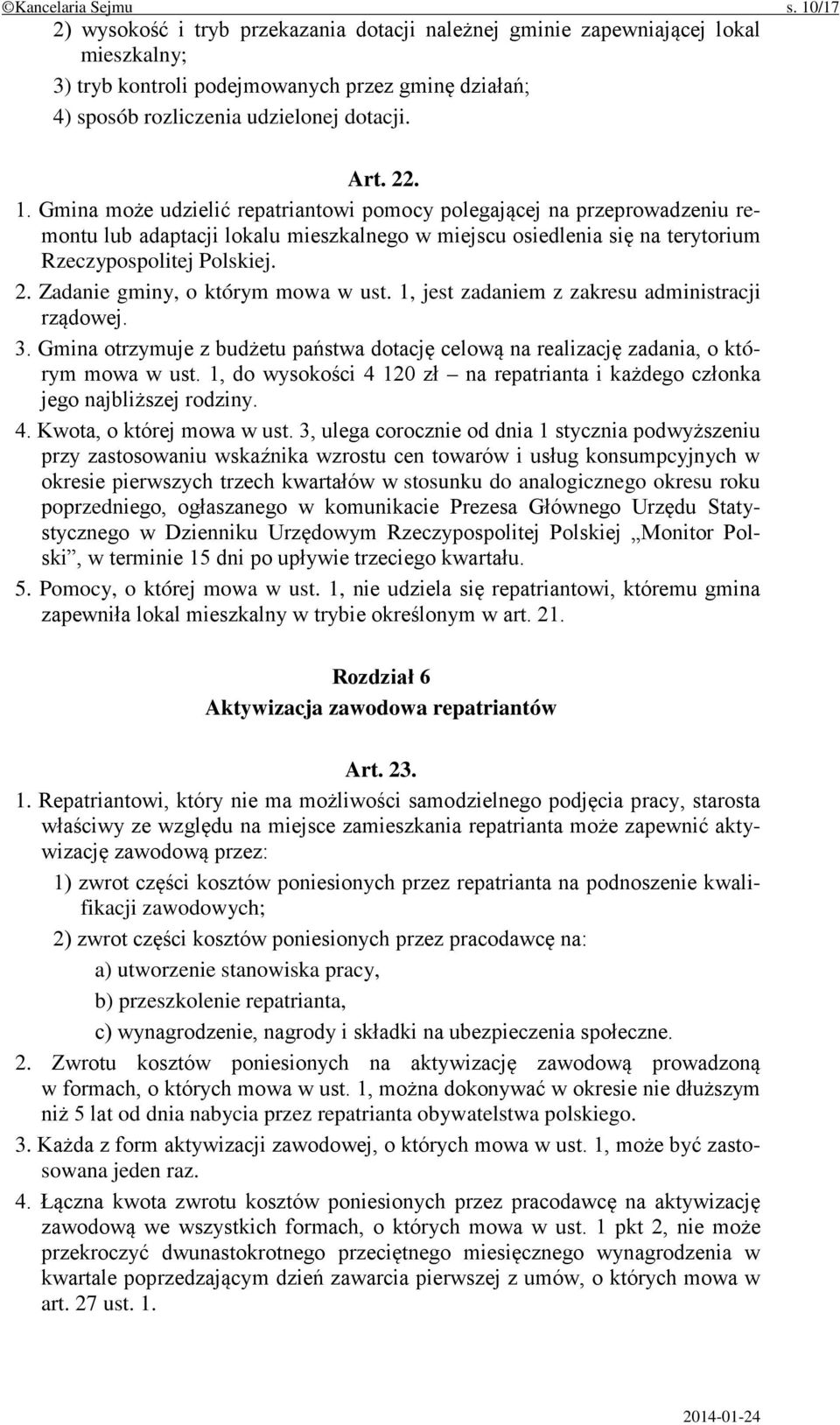 Gmina może udzielić repatriantowi pomocy polegającej na przeprowadzeniu remontu lub adaptacji lokalu mieszkalnego w miejscu osiedlenia się na terytorium Rzeczypospolitej Polskiej. 2.