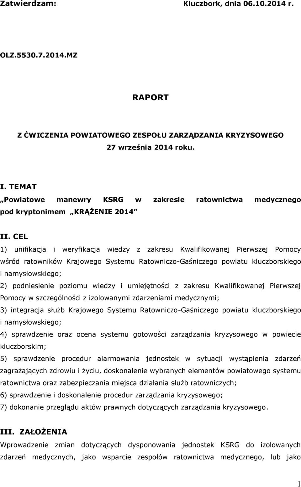 CEL 1) unifikacja i weryfikacja wiedzy z zakresu Kwalifikowanej Pierwszej Pomocy wśród ratowników Krajowego Systemu Ratowniczo-Gaśniczego powiatu kluczborskiego i namysłowskiego; 2) podniesienie