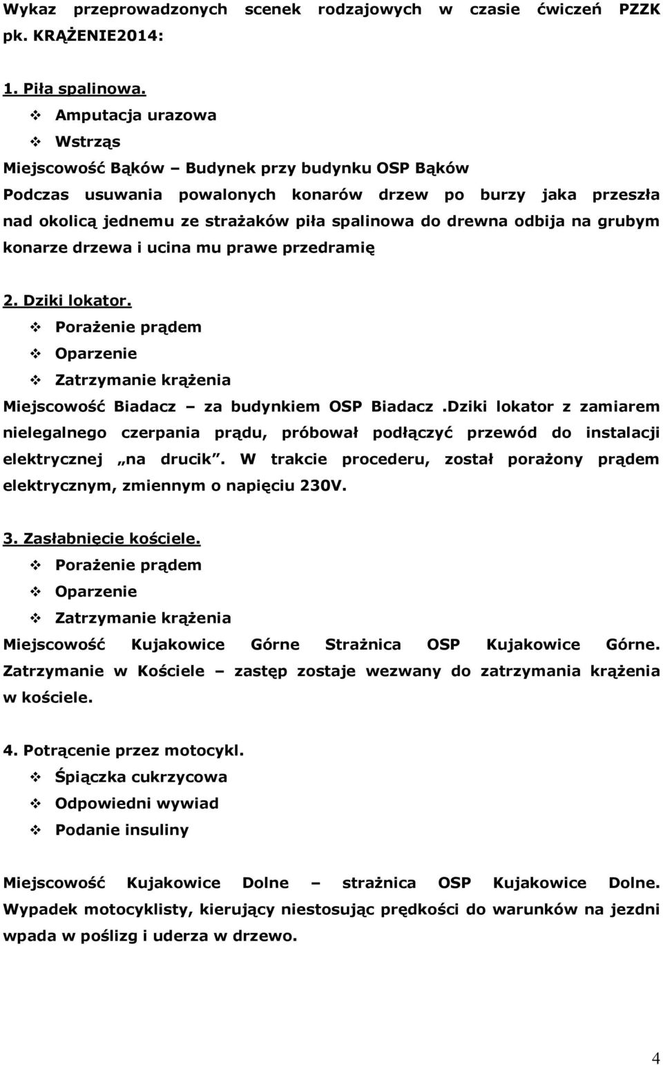 odbija na grubym konarze drzewa i ucina mu prawe przedramię 2. Dziki lokator. Porażenie prądem Oparzenie Zatrzymanie krążenia Miejscowość Biadacz za budynkiem OSP Biadacz.