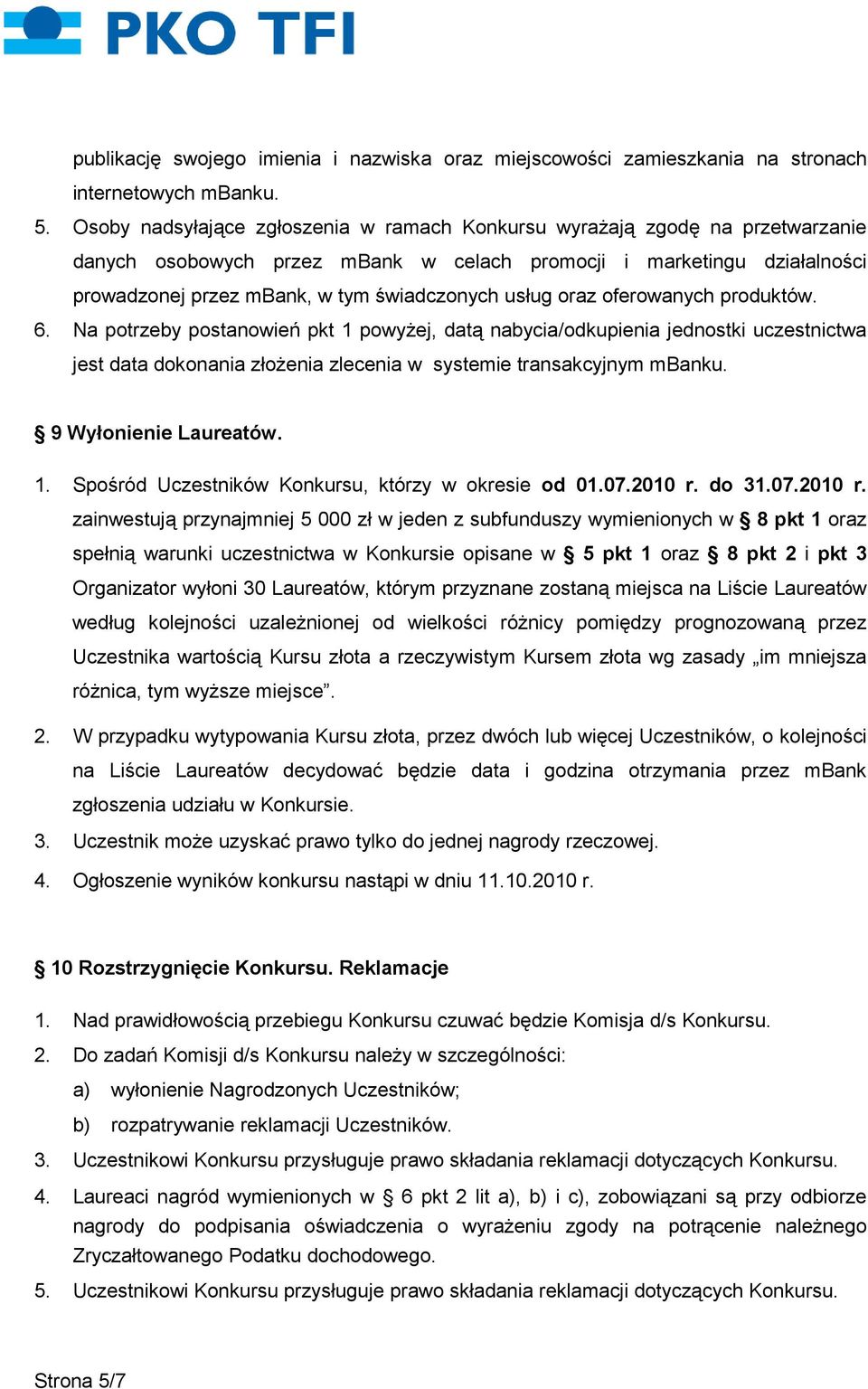 usług oraz oferowanych produktów. 6. Na potrzeby postanowień pkt 1 powyżej, datą nabycia/odkupienia jednostki uczestnictwa jest data dokonania złożenia zlecenia w systemie transakcyjnym mbanku.