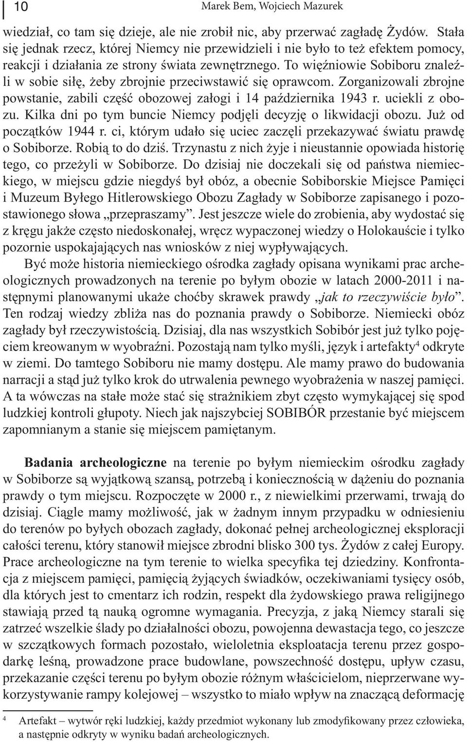 To więźniowie Sobiboru znaleźli w sobie siłę, żeby zbrojnie przeciwstawić się oprawcom. Zorganizowali zbrojne powstanie, zabili część obozowej załogi i 14 października 1943 r. uciekli z obozu.