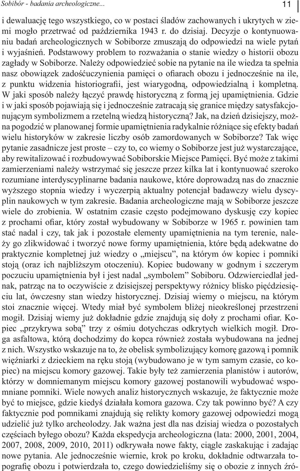 Należy odpowiedzieć sobie na pytanie na ile wiedza ta spełnia nasz obowiązek zadośćuczynienia pamięci o ofiarach obozu i jednocześnie na ile, z punktu widzenia historiografii, jest wiarygodną,