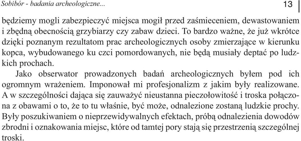 Jako obserwator prowadzonych badań archeologicznych byłem pod ich ogromnym wrażeniem. Imponował mi profesjonalizm z jakim były realizowane.