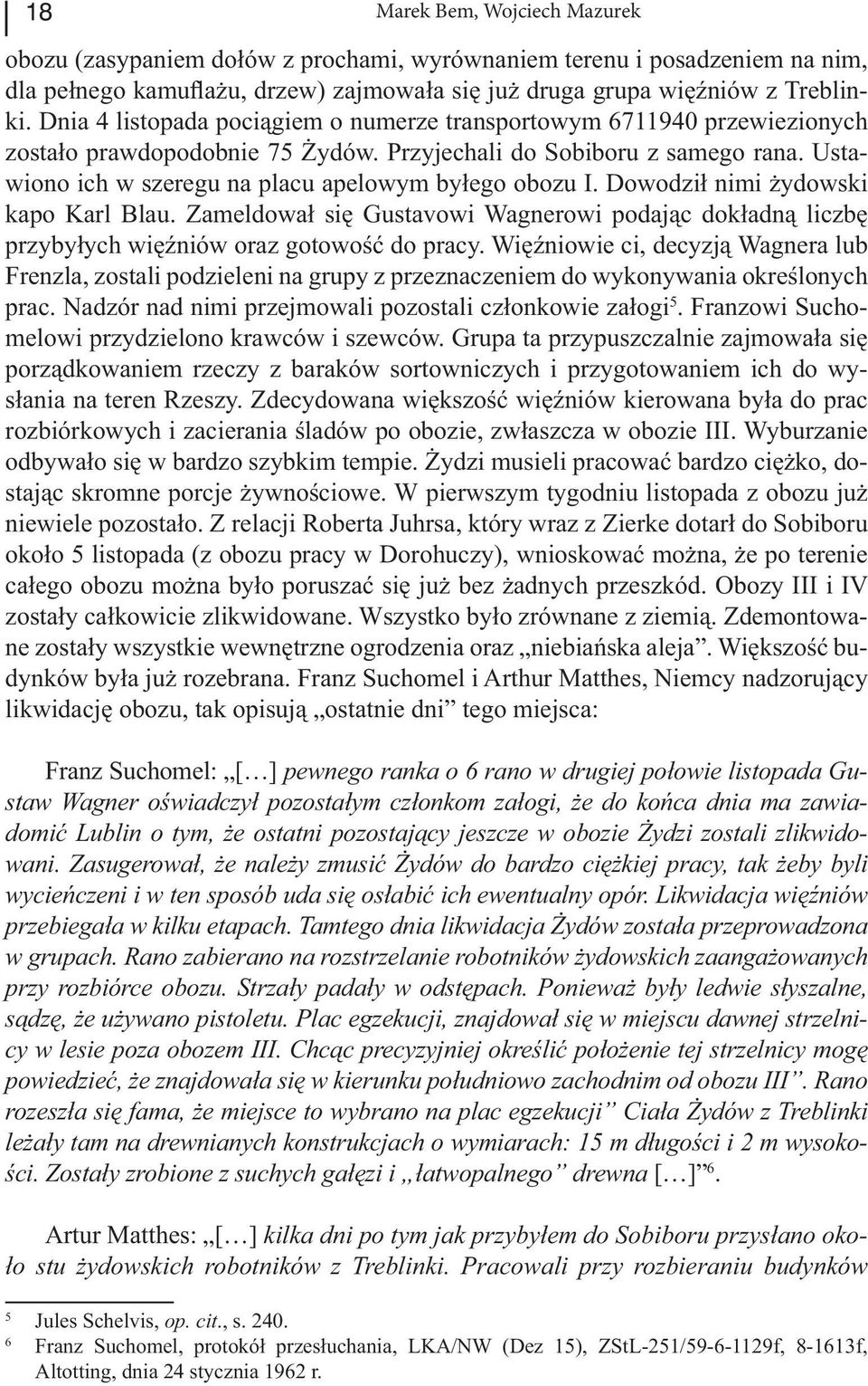 Ustawiono ich w szeregu na placu apelowym byłego obozu I. Dowodził nimi żydowski kapo Karl Blau. Zameldował się Gustavowi Wagnerowi podając dokładną liczbę przybyłych więźniów oraz gotowość do pracy.