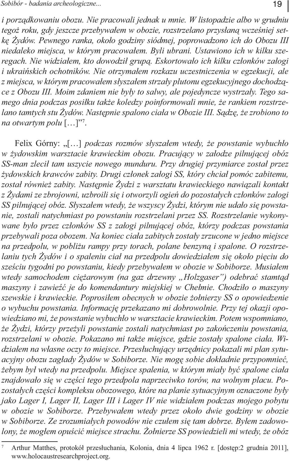 Pewnego ranka, około godziny siódmej, poprowadzono ich do Obozu III niedaleko miejsca, w którym pracowałem. Byli ubrani. Ustawiono ich w kilku szeregach. Nie widziałem, kto dowodził grupą.