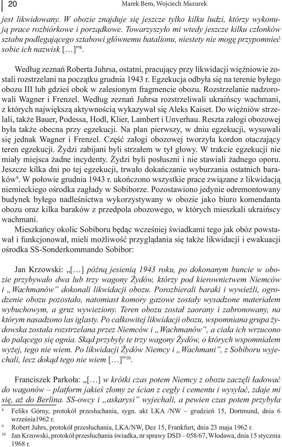 Według zeznań Roberta Juhrsa, ostatni, pracujący przy likwidacji więźniowie zostali rozstrzelani na początku grudnia 1943 r.