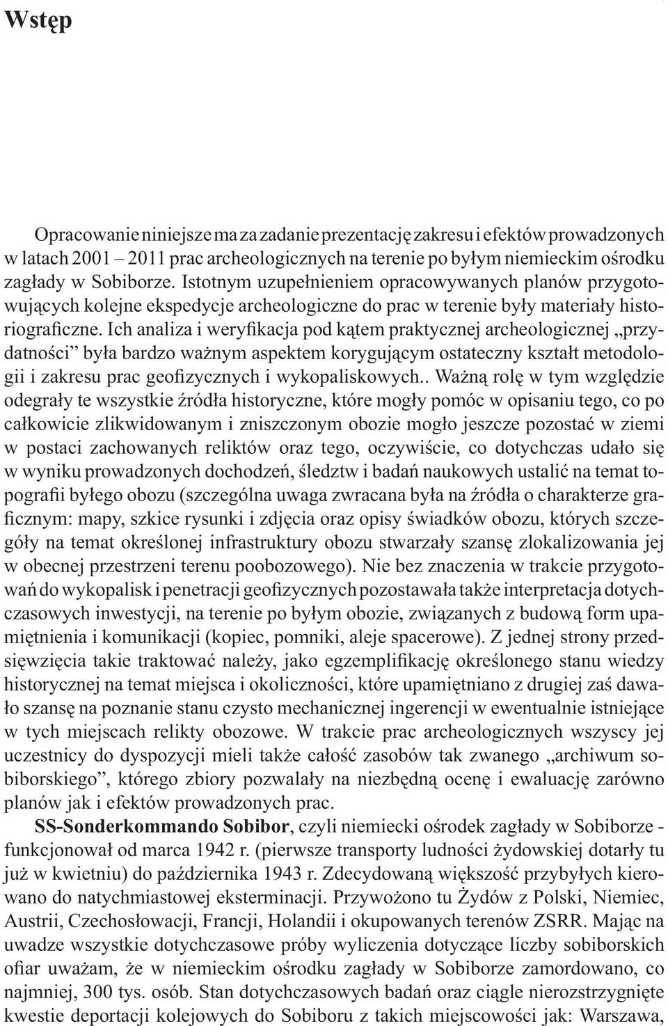 Istotnym uzupełnieniem opracowywanych planów przygotowujących kolejne ekspedycje archeologiczne do prac w terenie były materiały historiograficzne.
