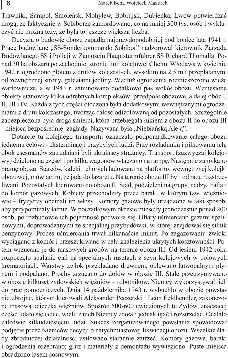 Prace budowlane SS-Sonderkommando Sobibor nadzorował kierownik Zarządu Budowlanego SS i Policji w Zamościu Hauptsturmführer SS Richard Thomalla.