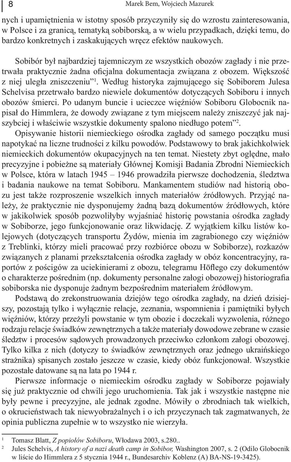 Większość z niej uległa zniszczeniu 1. Według historyka zajmującego się Sobiborem Julesa Schelvisa przetrwało bardzo niewiele dokumentów dotyczących Sobiboru i innych obozów śmierci.