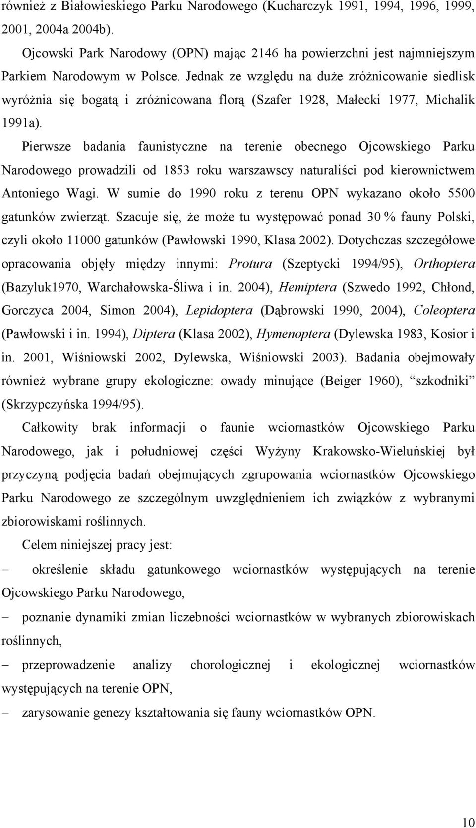 Pierwsze badania faunistyczne na terenie obecnego Ojcowskiego Parku Narodowego prowadzili od 1853 roku warszawscy naturaliści pod kierownictwem Antoniego Wagi.