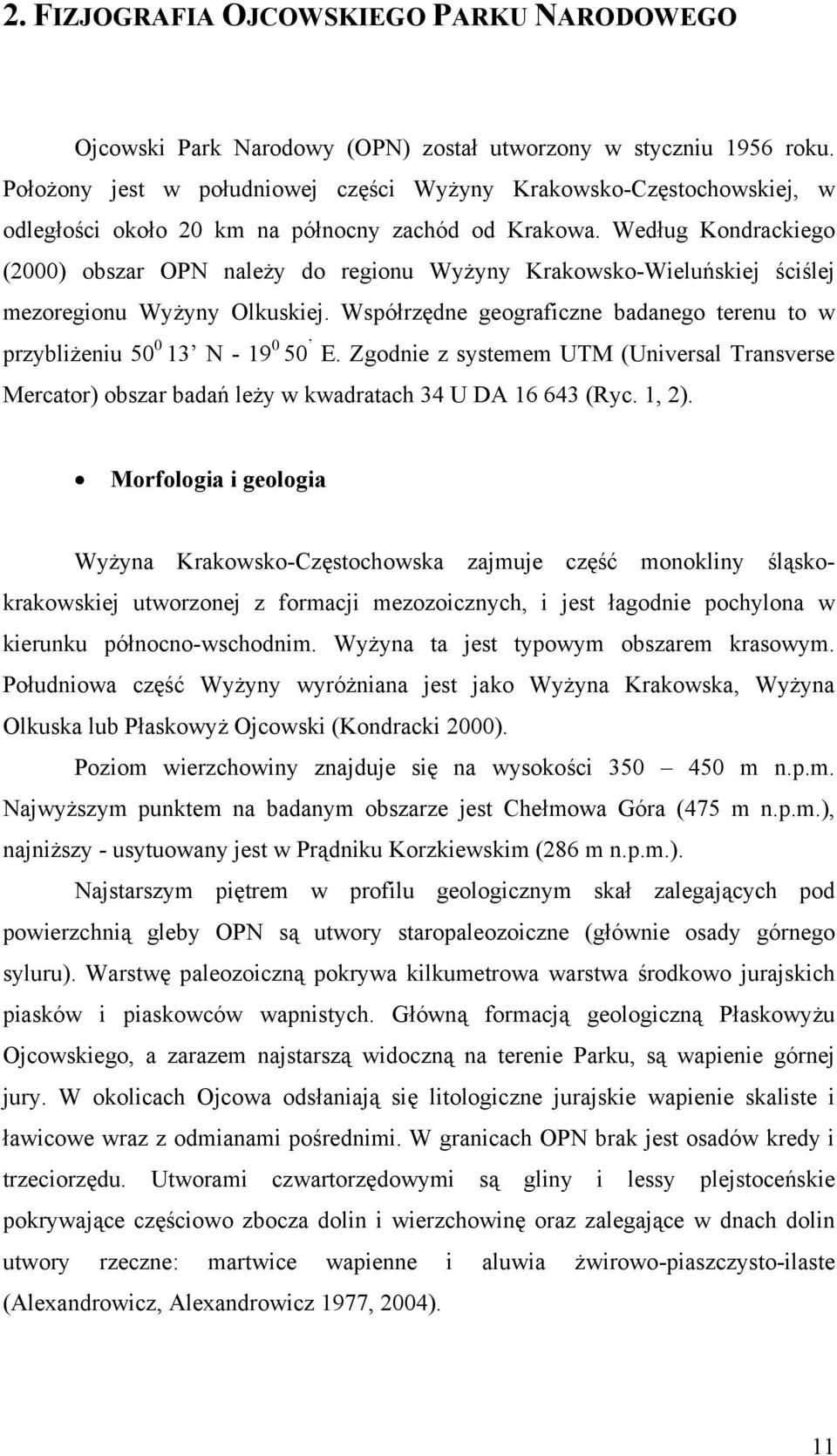 Według Kondrackiego (2000) obszar OPN należy do regionu Wyżyny Krakowsko-Wieluńskiej ściślej mezoregionu Wyżyny Olkuskiej.