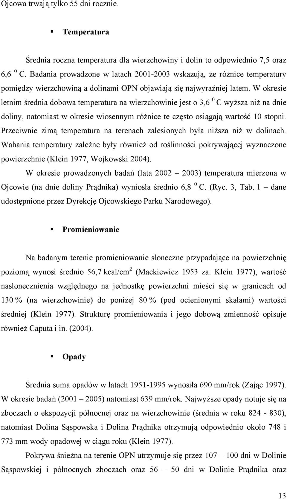 W okresie letnim średnia dobowa temperatura na wierzchowinie jest o 3,6 0 C wyższa niż na dnie doliny, natomiast w okresie wiosennym różnice te często osiągają wartość 10 stopni.