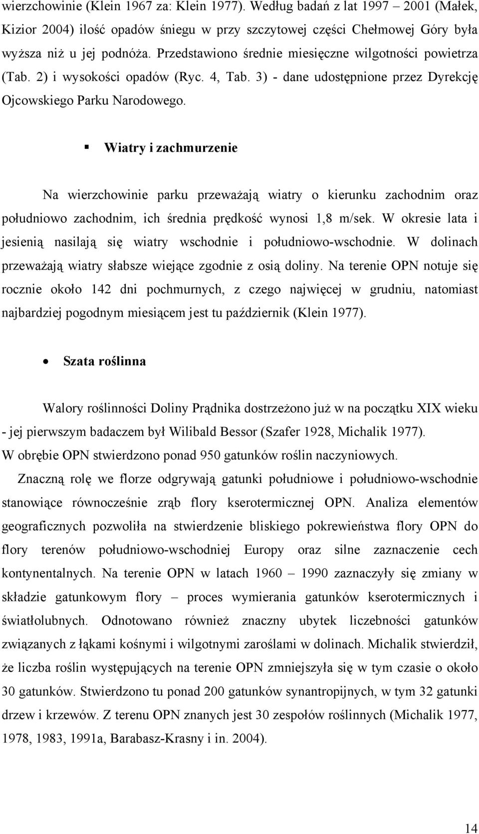 Wiatry i zachmurzenie Na wierzchowinie parku przeważają wiatry o kierunku zachodnim oraz południowo zachodnim, ich średnia prędkość wynosi 1,8 m/sek.